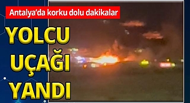 Antalya Havalimanı'nda Rus uçağı alev alev! Yolcular korku dolu anlar yaşadı