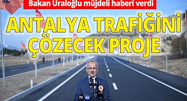 Bakan Uraloğlu'dan Antalyalılara trafik rahatlatacak müjde
