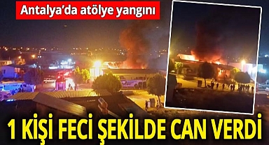 Antalya'da atölye yangını! 24 yaşındaki genç hayatını kaybetti