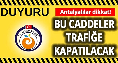 Antalyalılar dikkat! Yarın bu yollar kapatılacak!