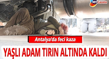Antalya'da yaşlı adam tırın altında kaldı! Arkadaşının ellerinden kayıp gitti! “Tuttum ama gücüm yetmedi“