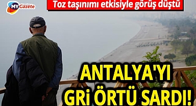 Antalya'yı gri örtü sardı! Toz taşınımı etkisiyle görüş düştü