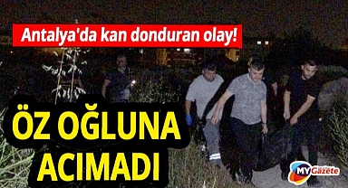 Antalya'da kan donduran olay! Öz oğlunu acımadan öldürdü