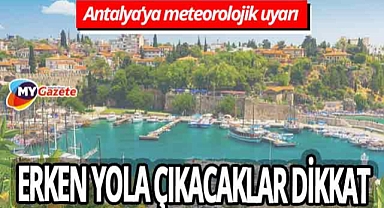 Antalya'ya meteorolojik uyarı! Erken yola çıkacaklar dikkat! 11.07.2025