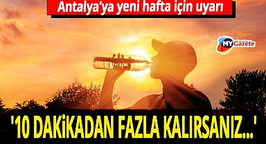 Uzmanlardan Antalya'ya kritik sıcak hava dalgası uyarısı! Hafta sonu dışarı çıkmayın!