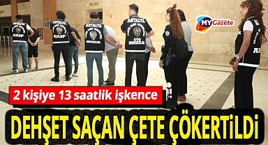 Antalya'da 13 saatlik esaret sonrası 6 milyon TL vurgun! Dehşet saçan çete çökertildi