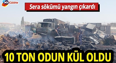 Sera sökümü sırasında çıkan kıvılcımlar 10 ton odunu kül etti