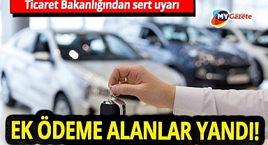Ticaret Bakanlığından otomotiv sektörüne sert uyarı! Ek ödeme alanlara ceza yağacak!