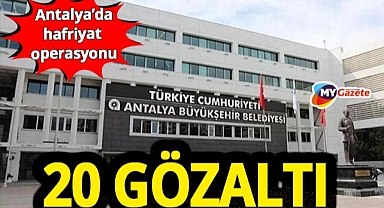 Antalya'da hafriyat operasyonu! Çok sayıda gözaltı kararı