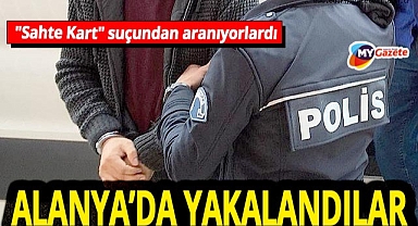 Alanya'da 'Sahte kart' suçundan aranan 2 firari hükümlü yakalandı!