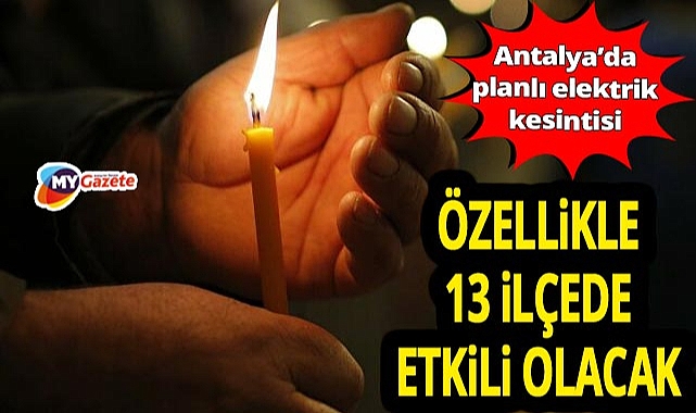 Antalya'da özellikle 13 ilçede etkili olacak elektrik kesintisi! 27.10.2025
