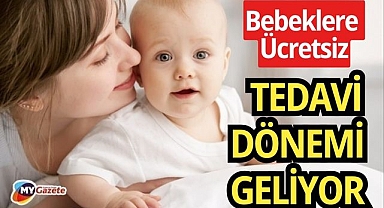 Bebeklere ücretsiz tedavi dönemi geliyor