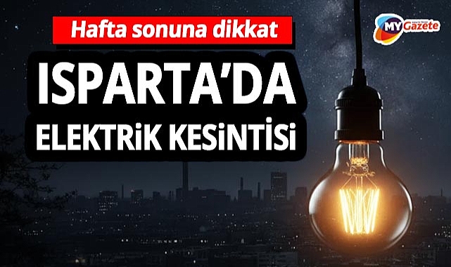 DİKKAT! Isparta'da hafta sonu elektrik kesintisi uyarısı! 25.10.2025