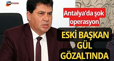 Eski Kemer Belediye Başkanı Mustafa Gül gözaltında