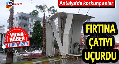 KORKUNÇ ANLAR! Antalya'da fırtına tonlarca ağırlıktaki çatıyı uçurdu!