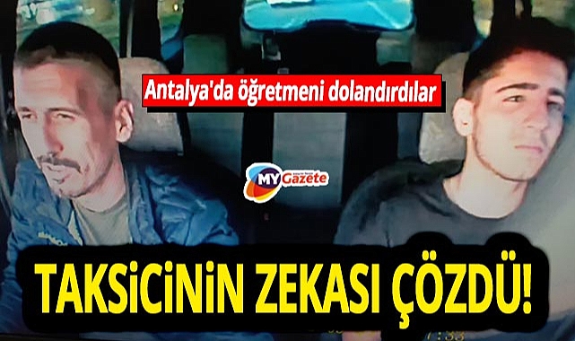 Manavgatlı öğretmen dolandırıcıların ağına düştü Olayı taksicinin zekası çözdü!
