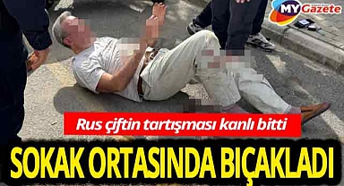 Alanya'da boşanma dehşeti! Rus eşini sokak ortasında bıçakladı!