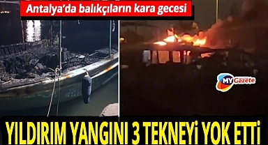 Antalya Balıkçı Barınağı’nda yıldırım dehşeti! 3 tekne küle döndü