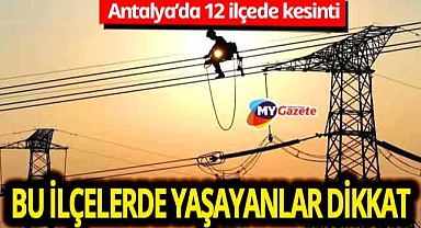 Antalya'da bitirilemeyen bakım ve onarım! 12 ilçede elektrik kesintisine neden olacak... 6.11.2025