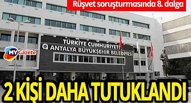 Antalya'da rüşvet dalgasında 8. dalga! Mal varlığı aklama soruşturmasında 2 şüpheli tutuklandı