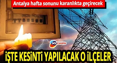 Antalya hafta sonunu karanlıkta geçirecek! İşte kesinti yapılacak o ilçeler... 15.11.2025
