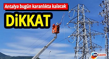 Antalyalılar DİKKAT! Bugün şehrin neredeyse tamamı karanlıkta kalacak! 22.11.2025