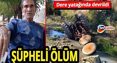 Dere yatağında devrilen traktör 66 yaşındaki sürücüyü canından etti