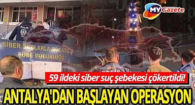 Dev siber operasyonunda Antalya'da kritik gözaltılar! 59 ilde 539 şüpheli yakalandı