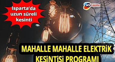 Isparta’da uzun süreli kesinti alarmı! Mahalle mahalle elektrik kesintisi programı 25.11.2025