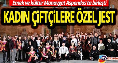 Kadın çiftçilere özel jest! Emek ve kültür Manavgat Aspendos'ta birleşti