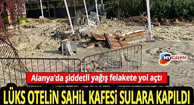Alanya’da sel felaketi! Taşan dere 5 yıldızlı otelin sahil kafesini yerle bir etti