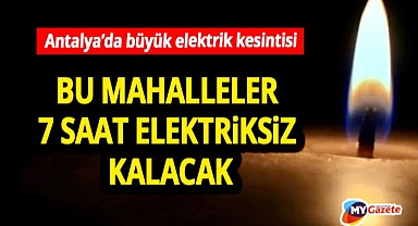 Antalya'da 15 ilçede elektrik kesintisi! İşte 13 Aralık'ta elektrik olmayacak yerler... 13.12.2025