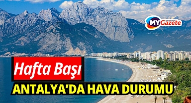 Antalya'da 29 Hafta başı hava durumu, bugün ilçelerde hava nasıl?