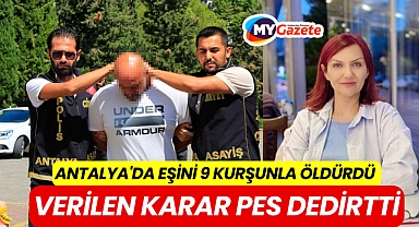 Antalya'da 9 kurşunla kadını öldürdü iyi halden indirim aldı