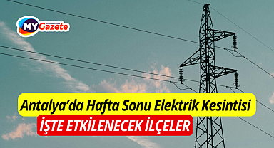 Antalya'da Elektrik Kesintisi, Nerelerde Elektrik Kesilecek, İşte etkilenecek ilçeler