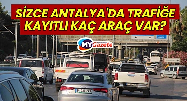 Antalya'da Trafiğe Kayıtlı Kaç Araç Var? Şaşıracaksınız