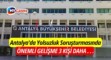 Antalya'da Yolsuzluk Soruşturmasında Önemli Gelişme