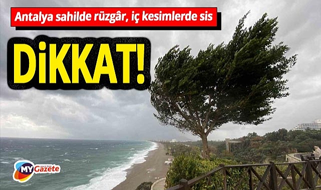 Antalya için yeni hava raporu! Sahilde rüzgâr, iç kesimlerde sis...DİKKAT! 13.12.2025
