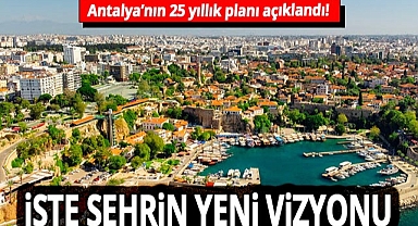 Antalya’nın 2050 yol haritası açıklandı! 'Bu şehre verdiğimiz bir söz'