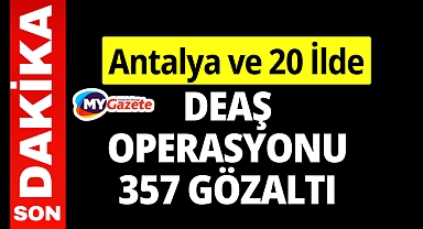 Antalya ve 21 ilde eş zamanlı DEAŞ operasyonu: 357 gözaltı