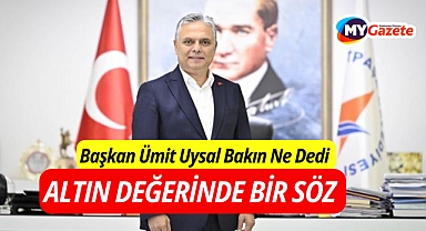 Başkan Uysal'dan Altın Değerinde Söz 