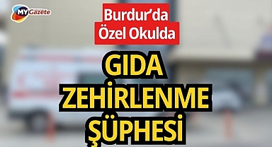 Burdur’da özel okulda gıda zehirlenmesi şüphesi