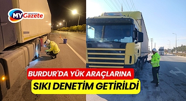 Burdur'da Yük Araçlarına Sıkı Denetim Getirildi