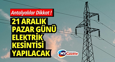 CK Akdeniz Duyurdu: 21 Aralık Pazar Antalya ve İlçelerinde Elektrik Kesintisi