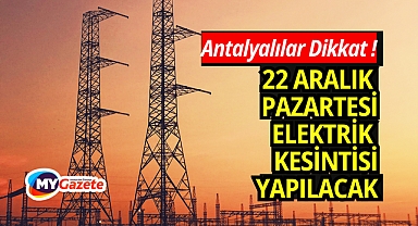 CK Akdeniz Duyurdu: 22 Aralık Pazartesi Antalya ve İlçelerinde Elektrik Kesintisi
