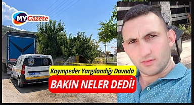 Kayınpeder Yargılandığı Davada Bakın Neler Dedi!