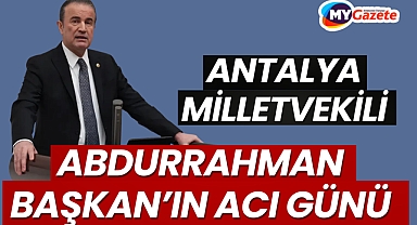 MHP Antalya Milletvekili Abdurrahman Başkan’ın Acı Günü