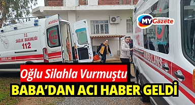 Oğlu tarafından silahla vurulan babadan acı haber