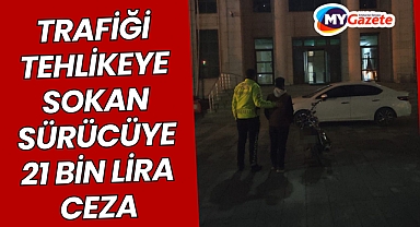 Trafiği tehlikeye sokan sürücüye 21 bin lira ceza