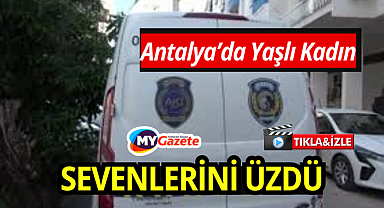 Antalya'da yaşlı kadın sevenlerini üzdü